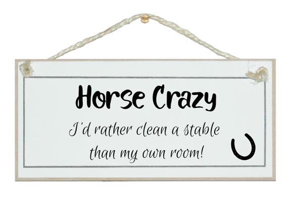 Horse crazy...clean a stable than my room sign