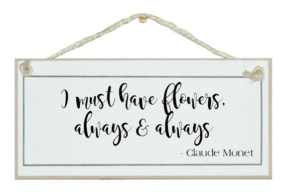 I must have flowers...