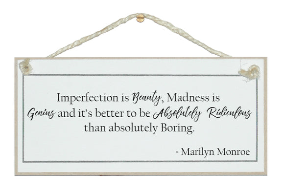 Imperfection is madness...Marilyn Monroe