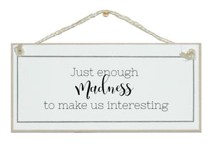 Just enough madness to make us interesting