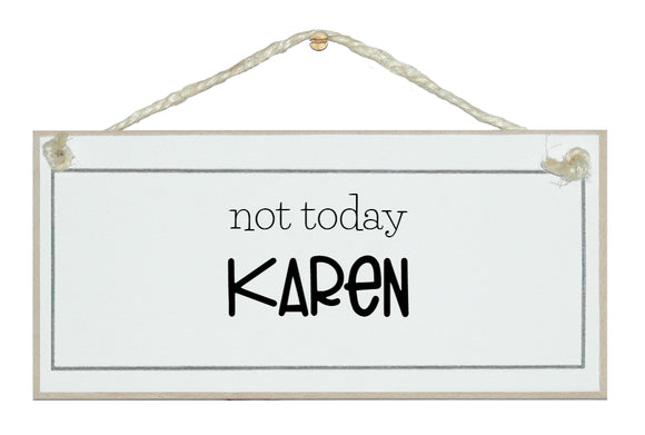 Not today Karen...sign