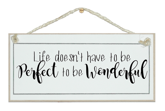 Life...perfect to be wonderful Sign