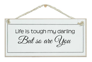 Life is tough, so are you
