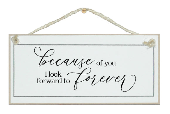 Because of you...look forward to forever. Free style sign