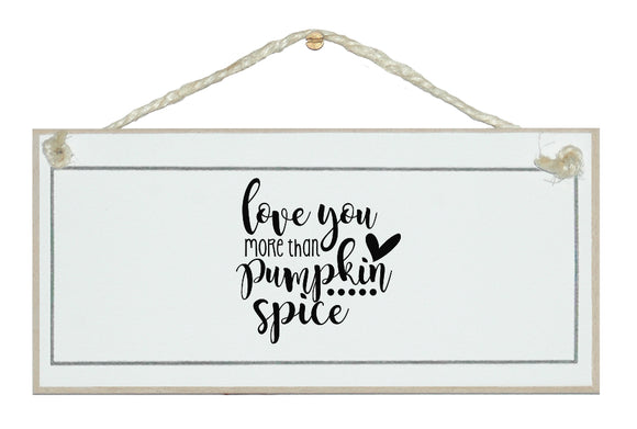 Love you more than pumpkin spice. Halloween, Autumn sign