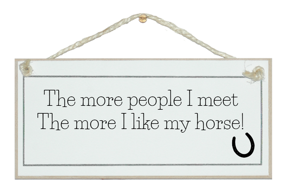 People I meet more I like my horse. sign