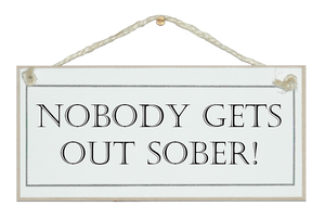 Nobody gets out sober