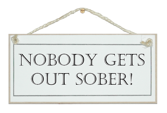 Nobody gets out sober