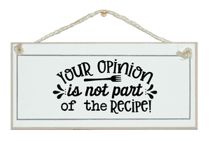 Your opinion is no part of the recipe. Sign.