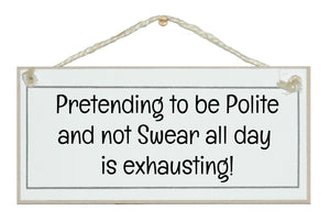 Being polite all day is exhausting! Sign