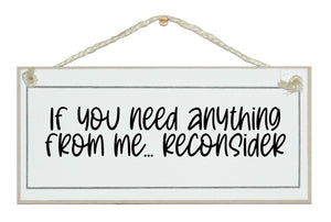 Need anything from me, reconsider!