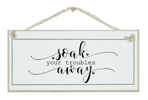 Soak your troubles away. Sign.