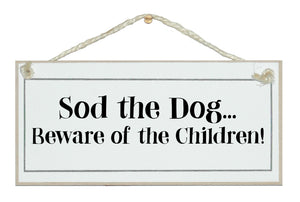 Sod the dog...beware children!