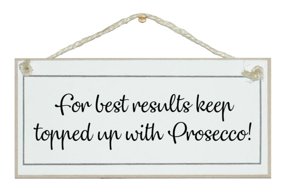 Best results, keep topped up with Prosecco!