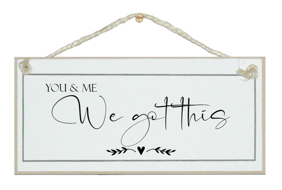 You and me, we got this sign
